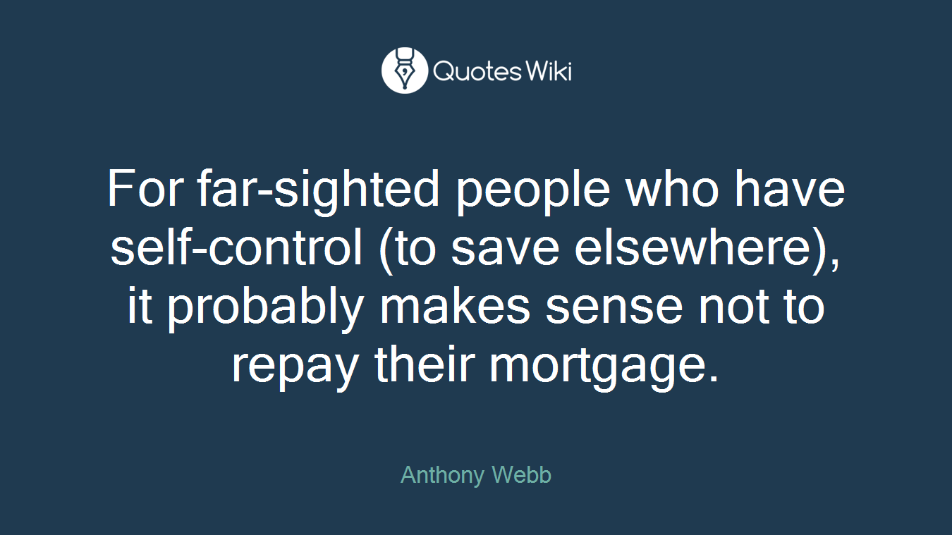 For far-sighted people who have self-control (to save elsewhere), it probably makes sense not to repay their mortgage.