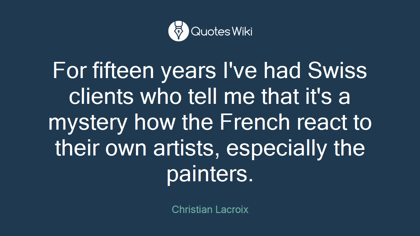 For fifteen years I've had Swiss clients who tell me that it's a mystery how the French react to their own artists, especially the painters.