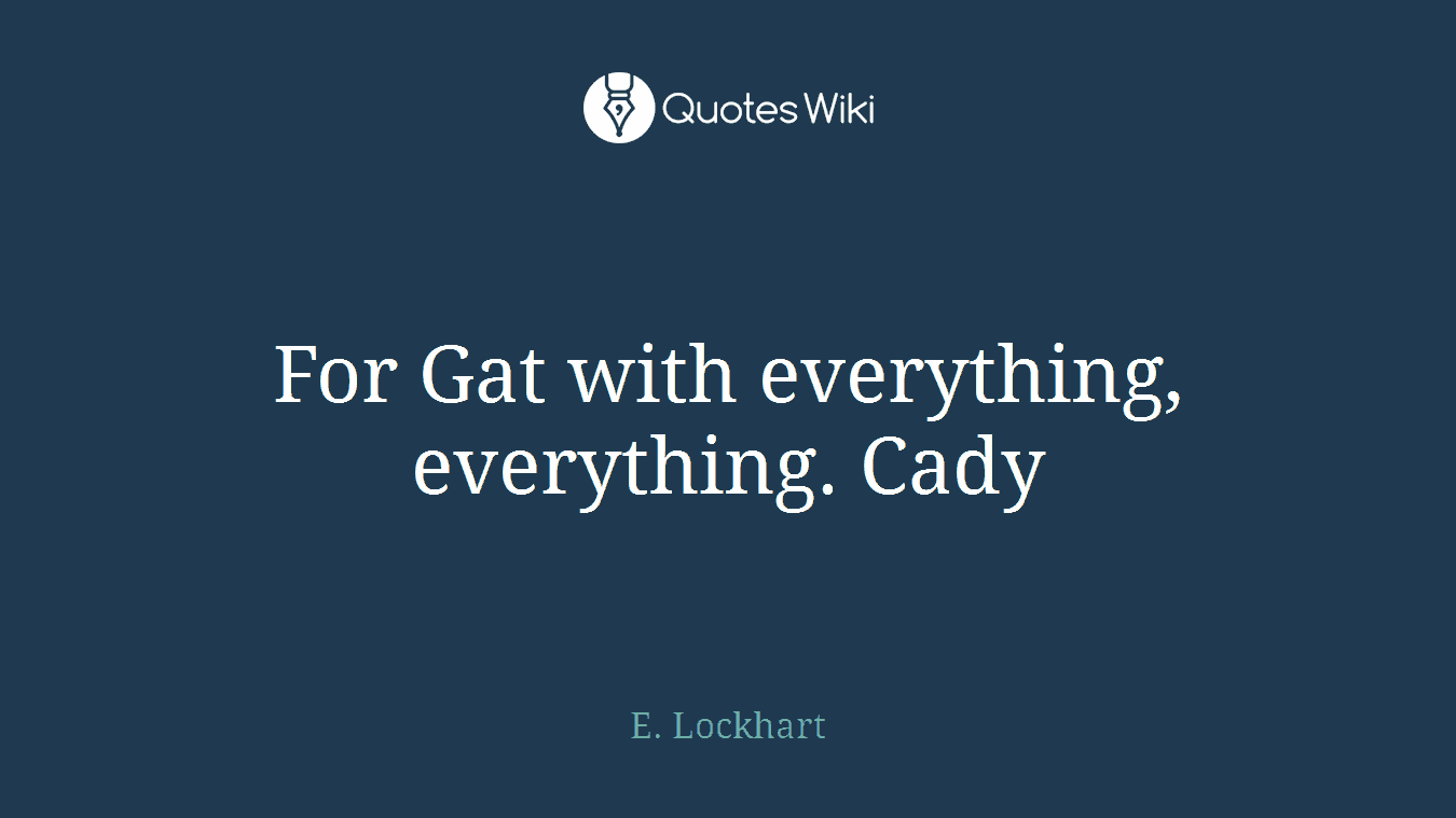 For Gat with everything, everything. Cady