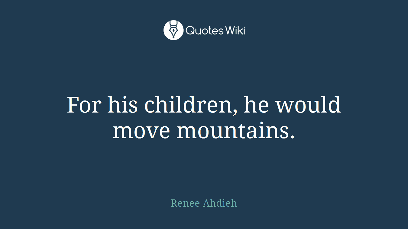 For his children, he would move mountains.