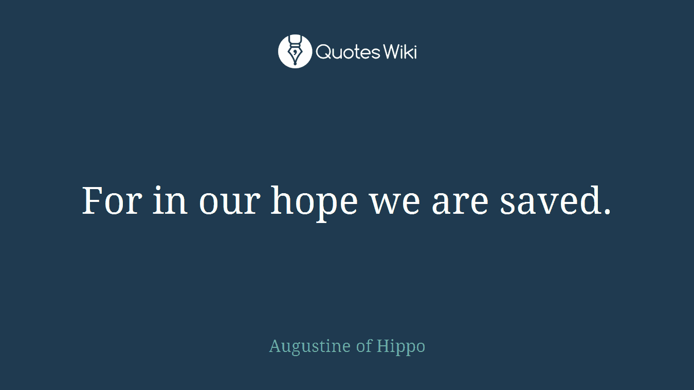 For in our hope we are saved.