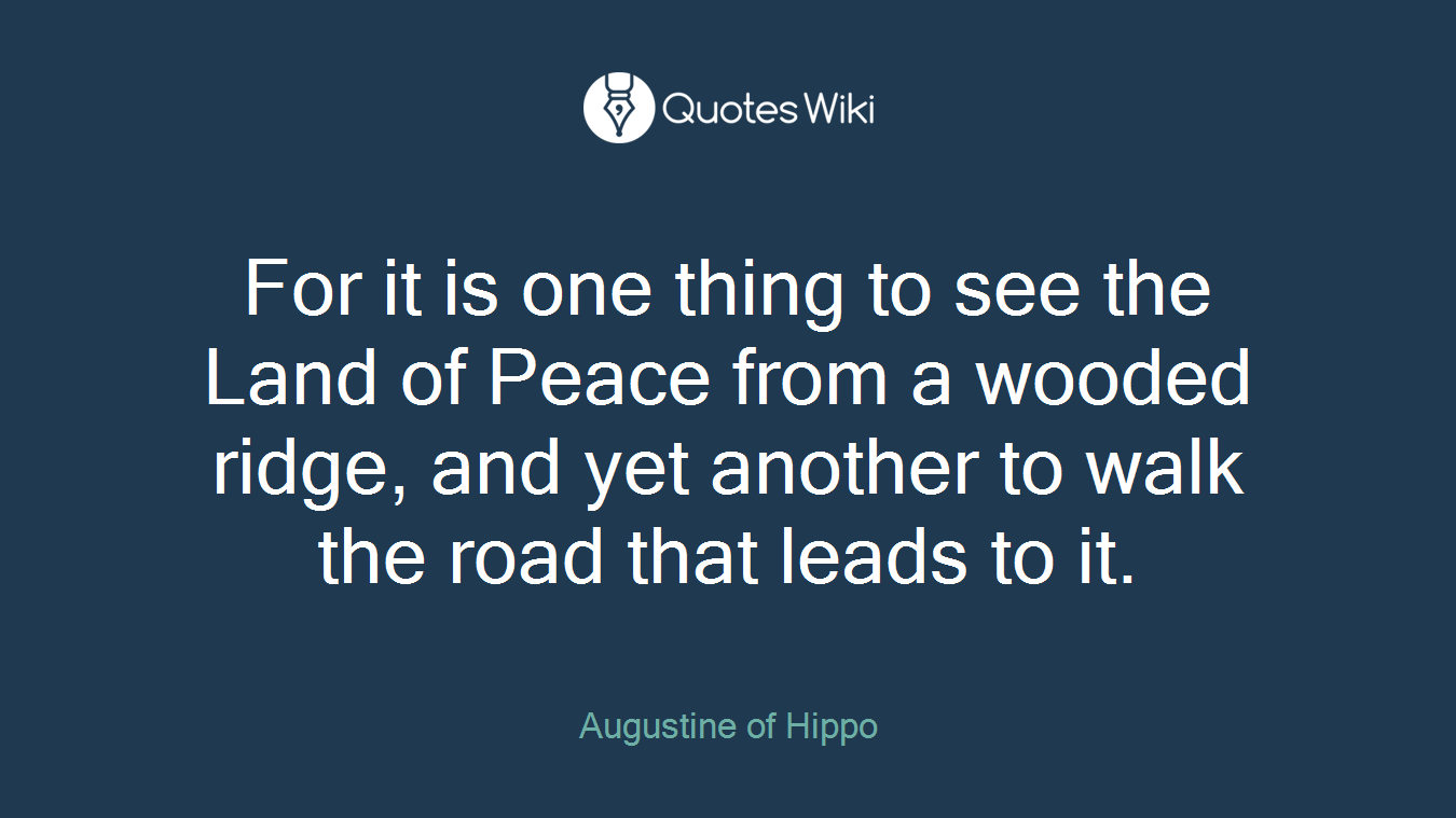 For it is one thing to see the Land of Peace from a wooded ridge, and yet another to walk the road that leads to it.