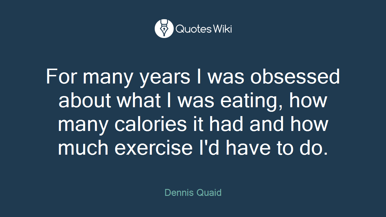 For many years I was obsessed about what I was eating, how many calories it had and how much exercise I'd have to do.