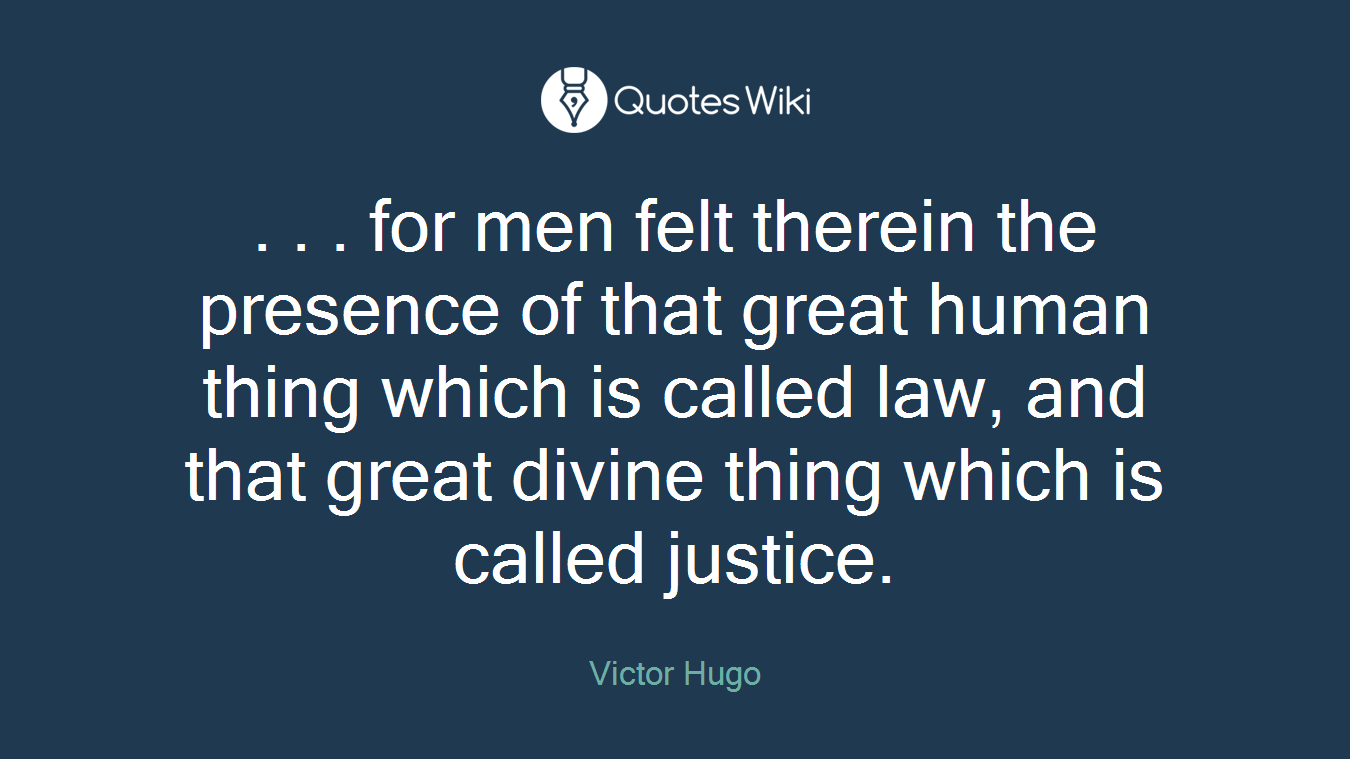 . . . for men felt therein the presence of that great human thing which is called law, and that great divine thing which is called justice.