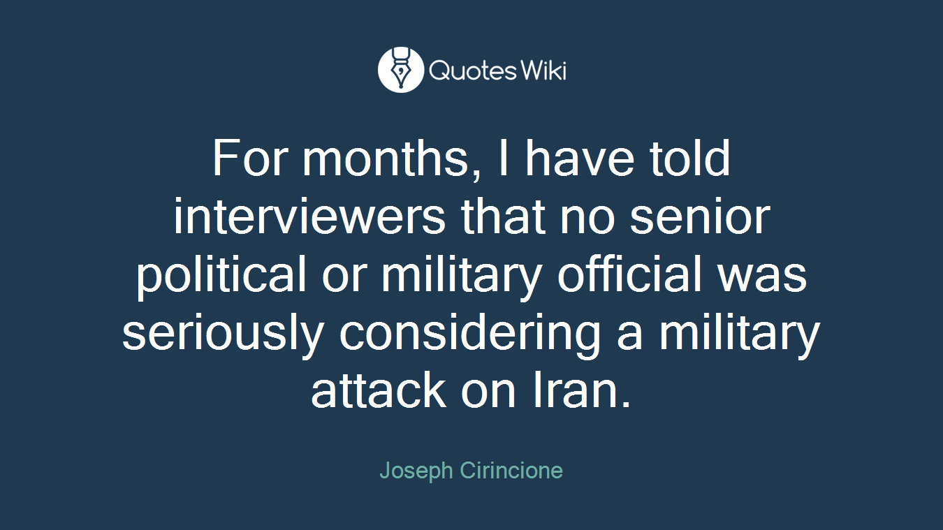 For months, I have told interviewers that no senior political or military official was seriously considering a military attack on Iran.