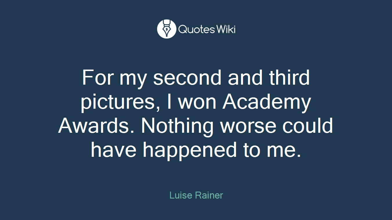 For my second and third pictures, I won Academy Awards. Nothing worse could have happened to me.
