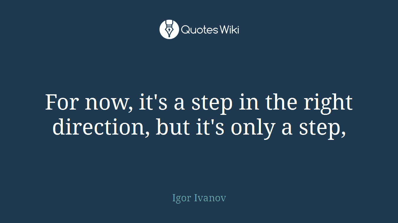 For now, it's a step in the right direction, but it's only a step,