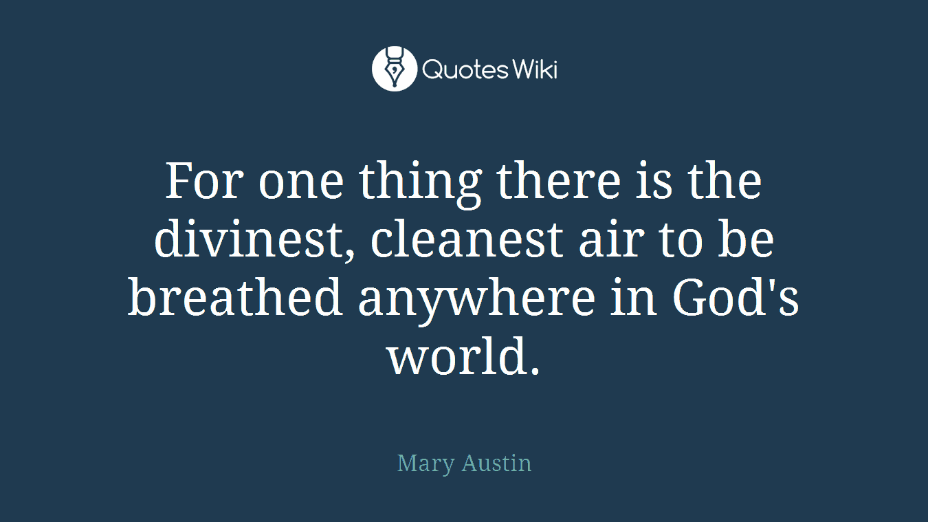 For one thing there is the divinest, cleanest air to be breathed anywhere in God's world.