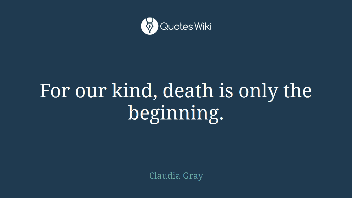 For our kind, death is only the beginning.