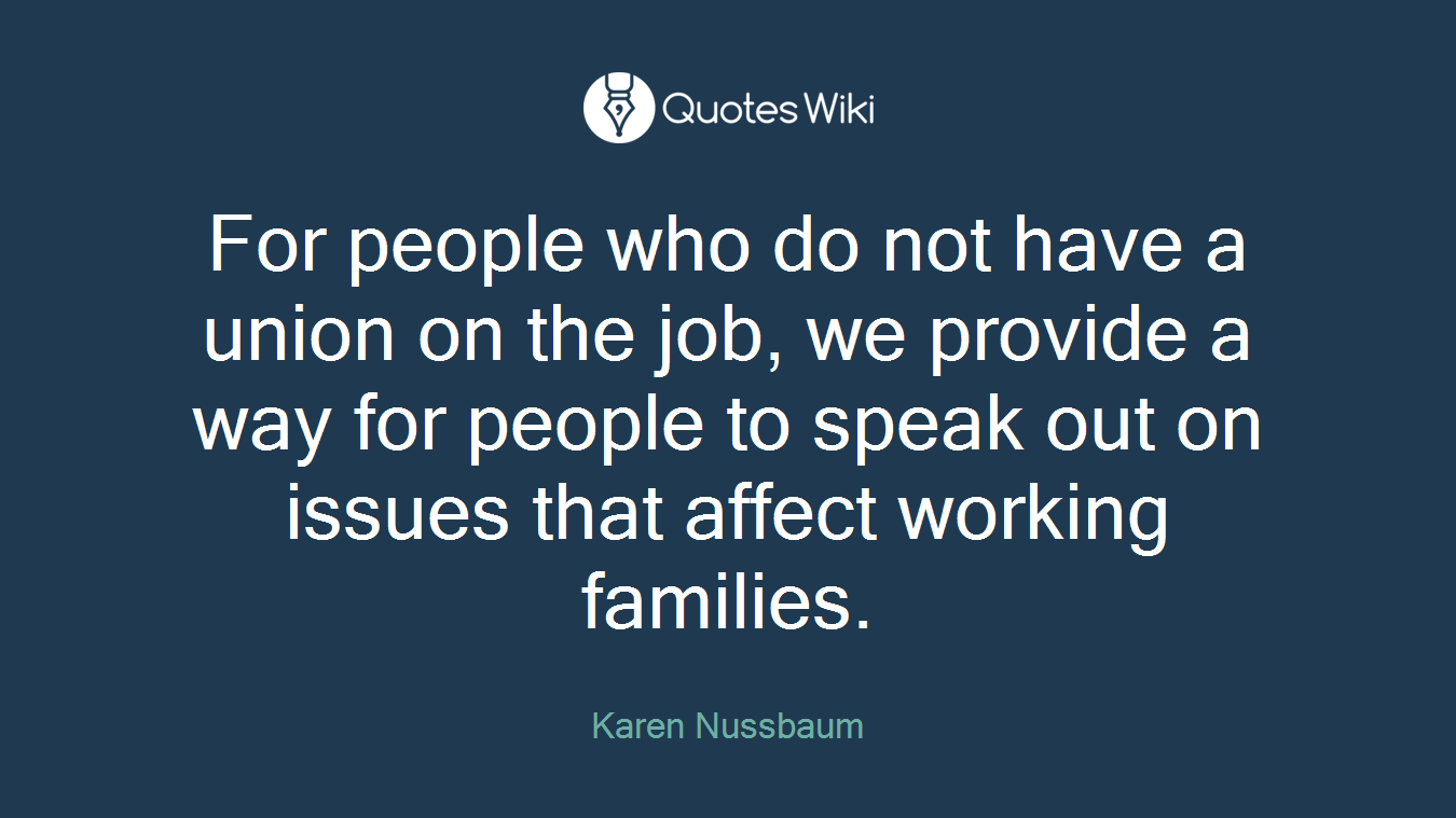 For people who do not have a union on the job, we provide a way for people to speak out on issues that affect working families.