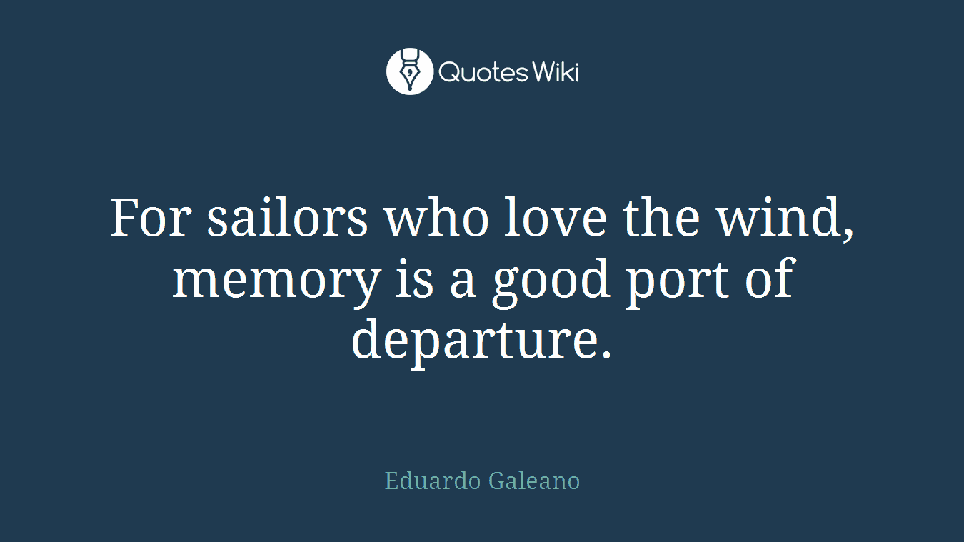 For sailors who love the wind, memory is a good port of departure.