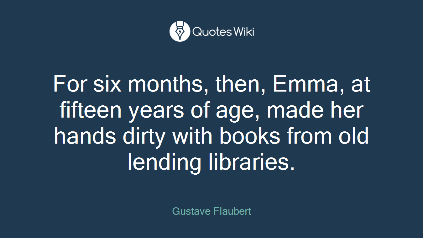 For six months, then, Emma, at fifteen years of age, made her hands dirty with books from old lending libraries.