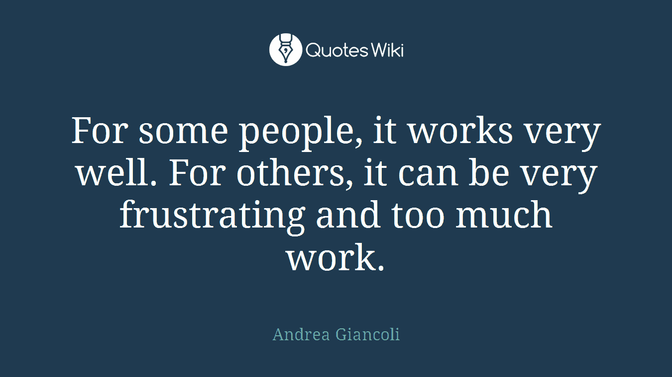 For some people, it works very well. For others, it can be very frustrating and too much work.