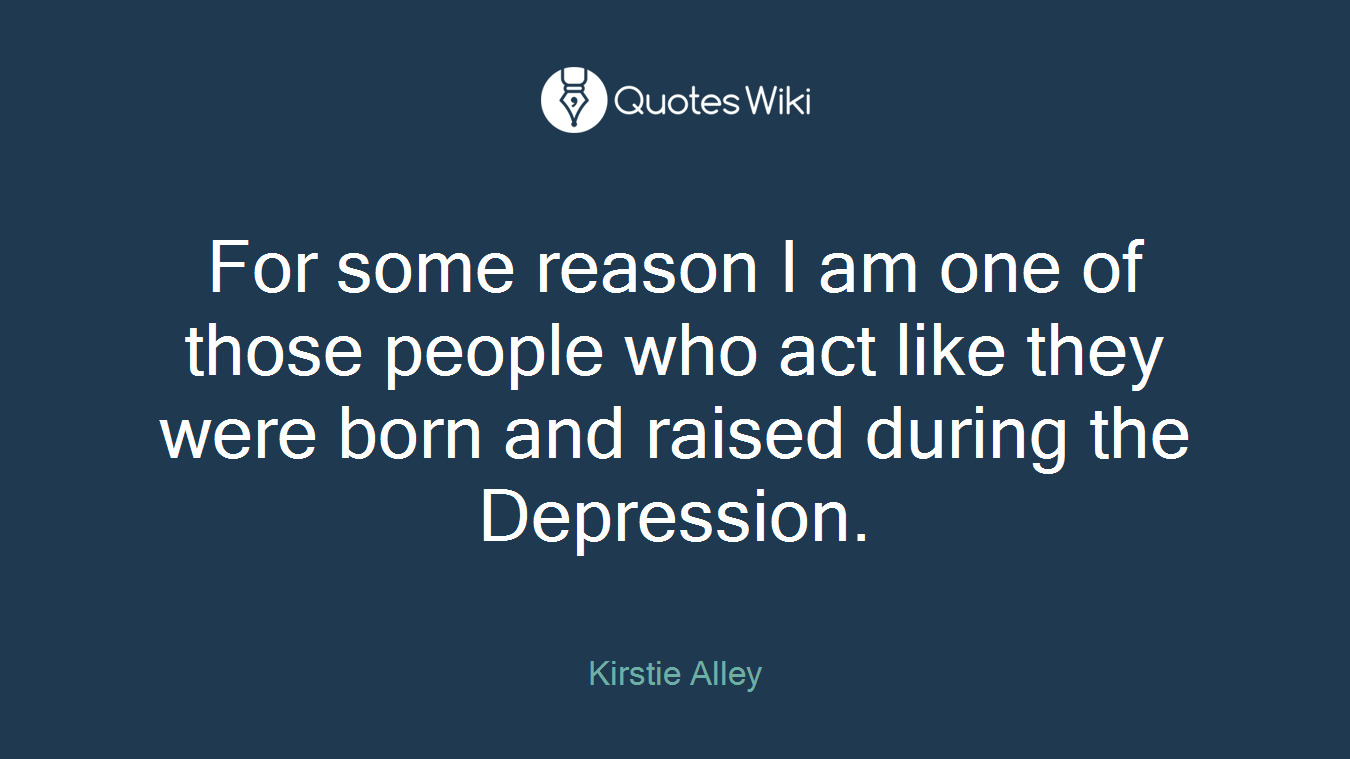 For some reason I am one of those people who act like they were born and raised during the Depression.