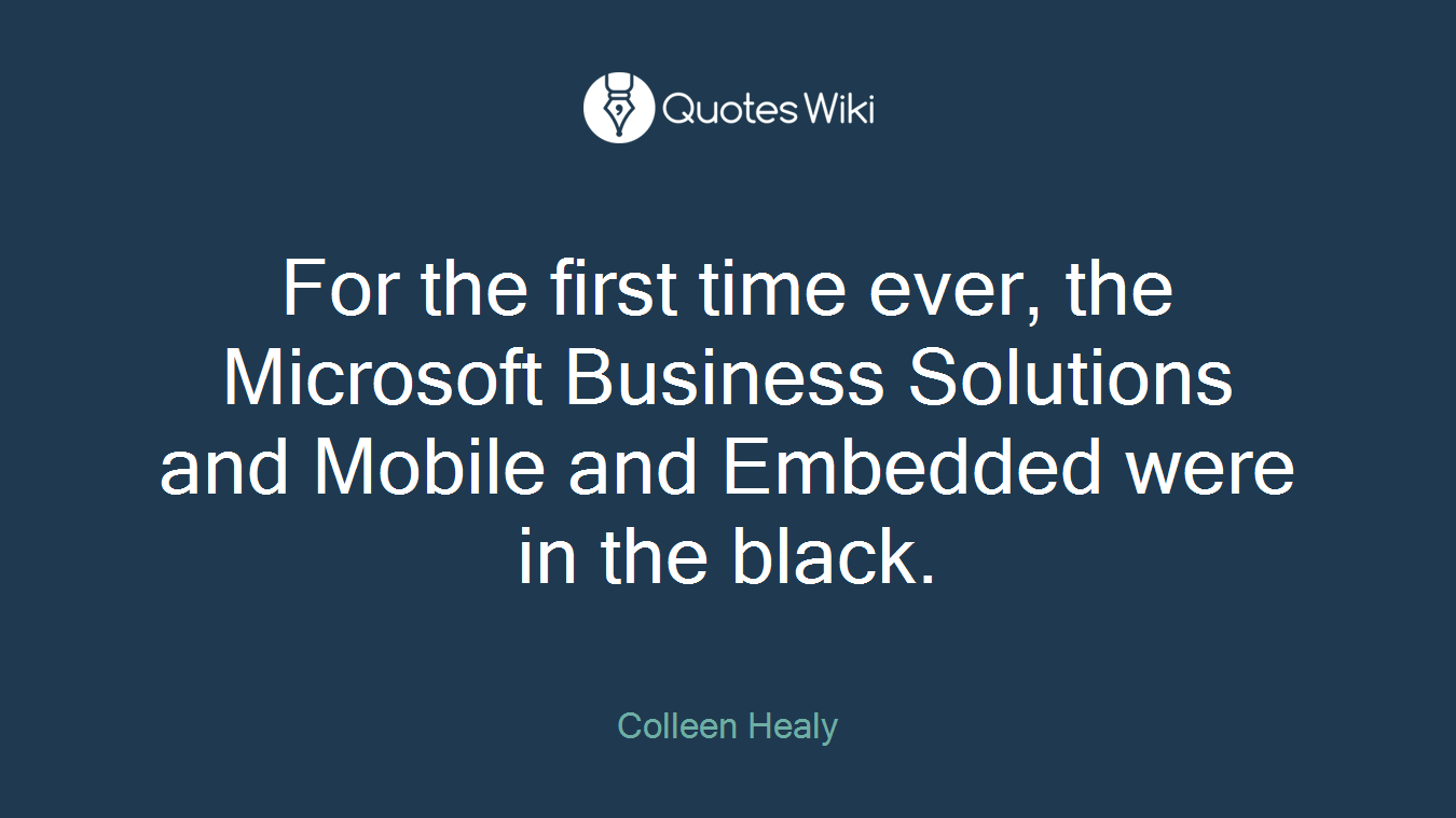 For the first time ever, the Microsoft Business Solutions and Mobile and Embedded were in the black.