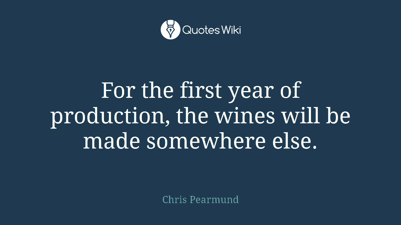 For the first year of production, the wines will be made somewhere else.