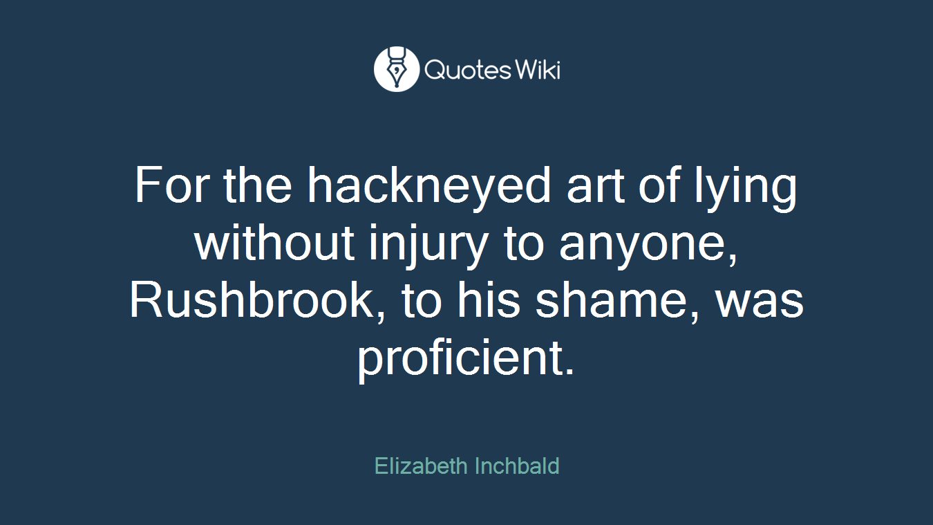 For the hackneyed art of lying without injury to anyone, Rushbrook, to his shame, was proficient.