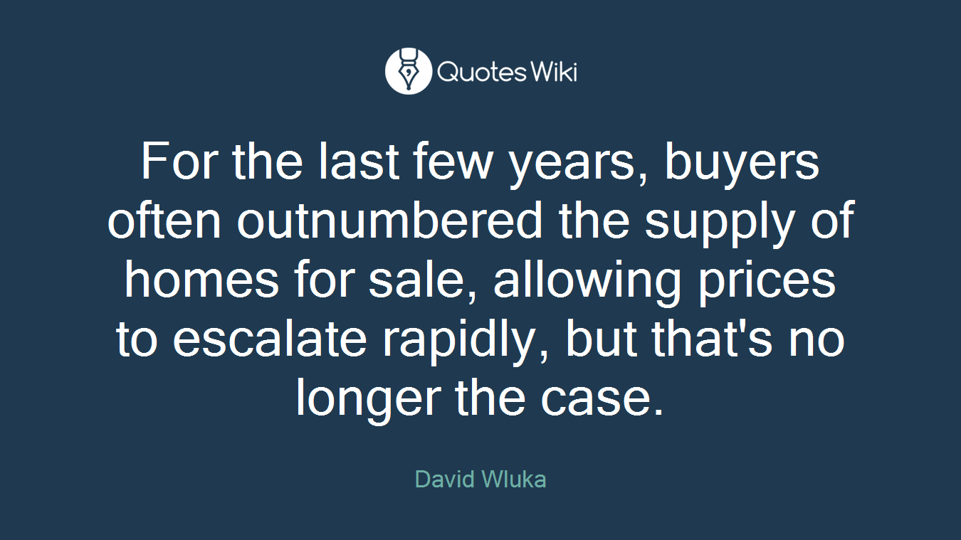 For the last few years, buyers often outnumbered the supply of homes for sale, allowing prices to escalate rapidly, but that's no longer the case.