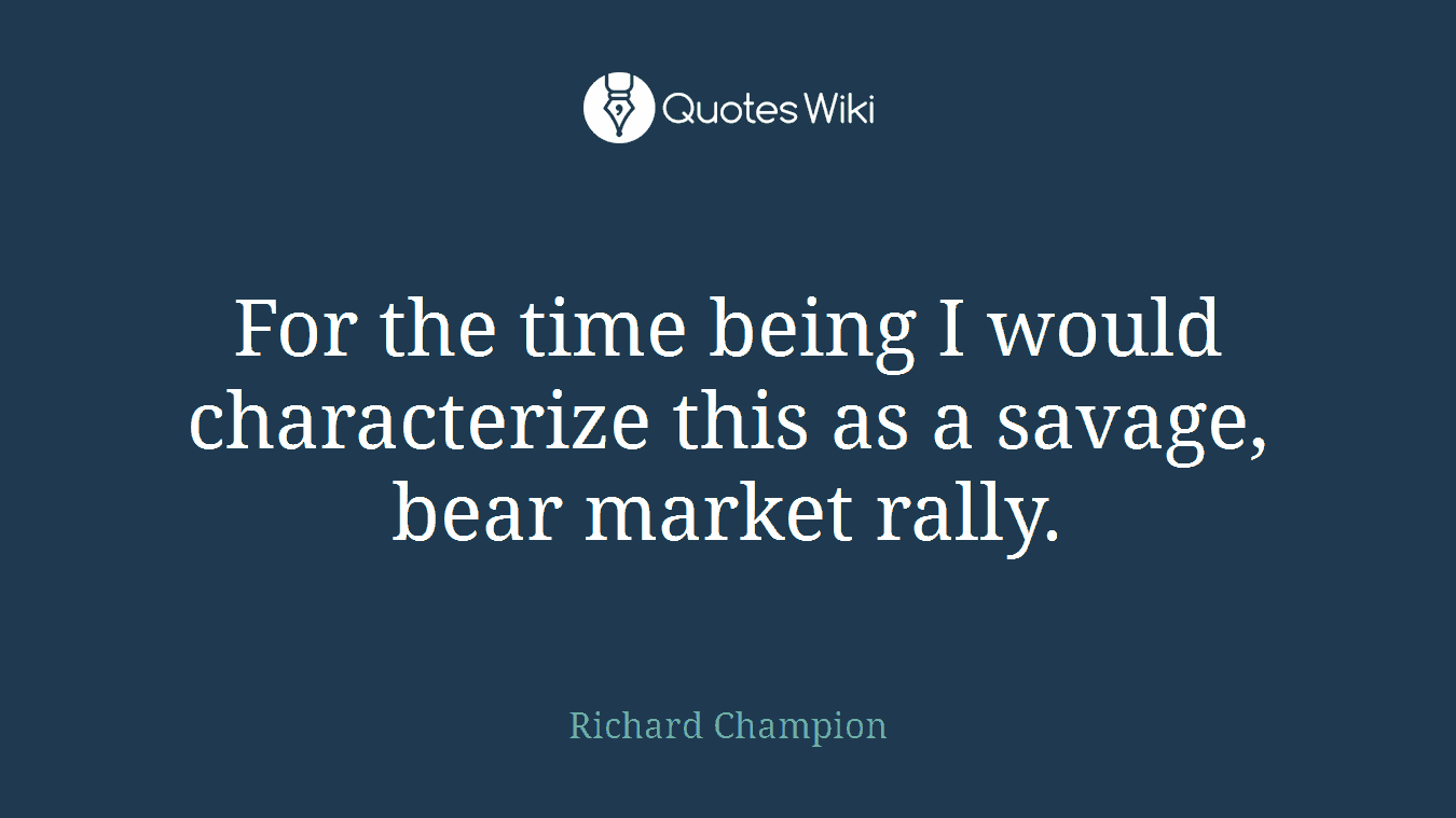 For the time being I would characterize this as a savage, bear market rally.