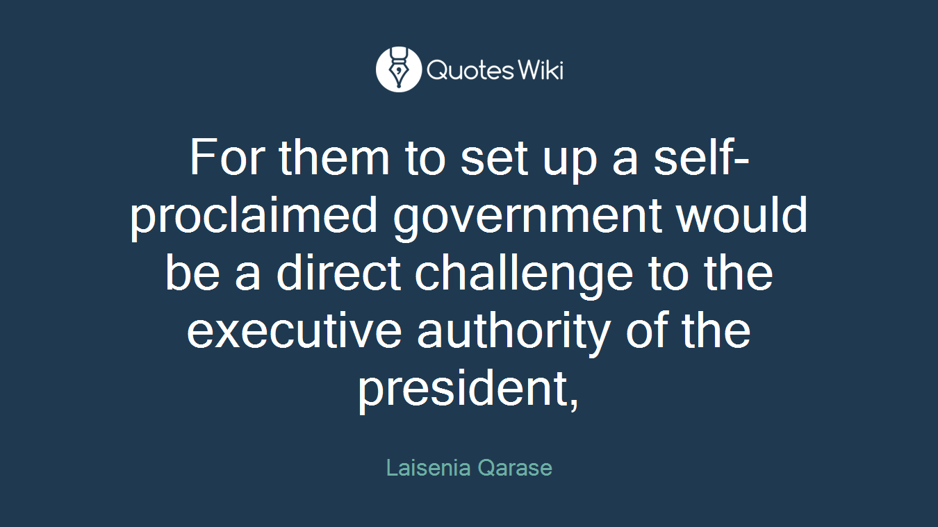 For them to set up a self-proclaimed government would be a direct challenge to the executive authority of the president,