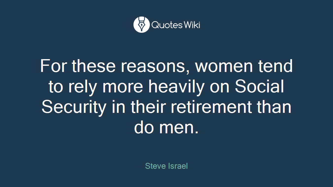 For these reasons, women tend to rely more heavily on Social Security in their retirement than do men.