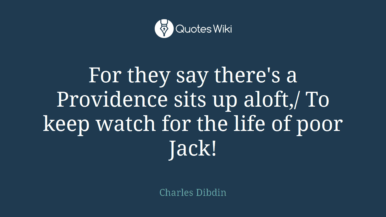 For they say there's a Providence sits up aloft,/ To keep watch for the life of poor Jack!