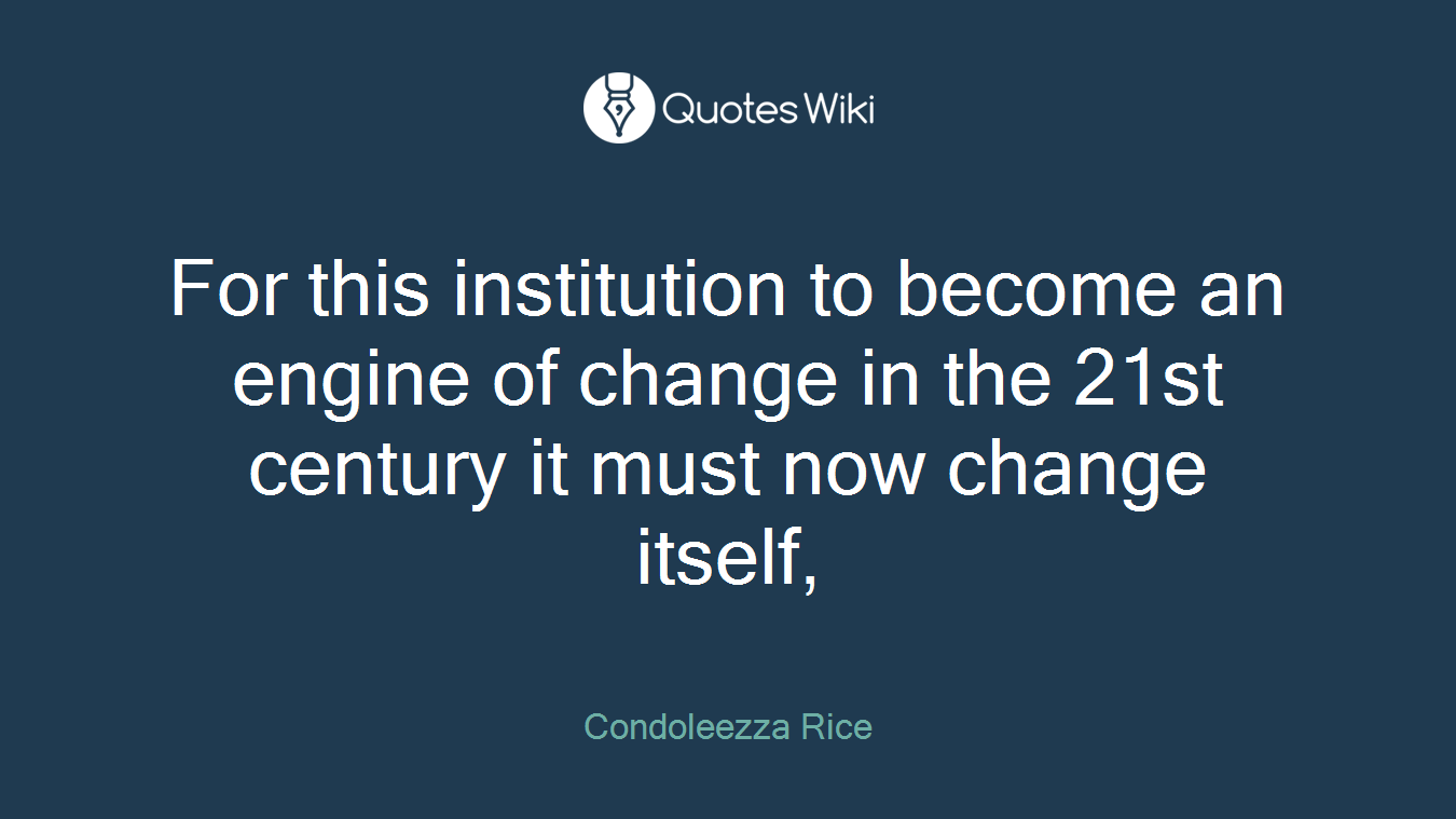 For this institution to become an engine of change in the 21st century it must now change itself,