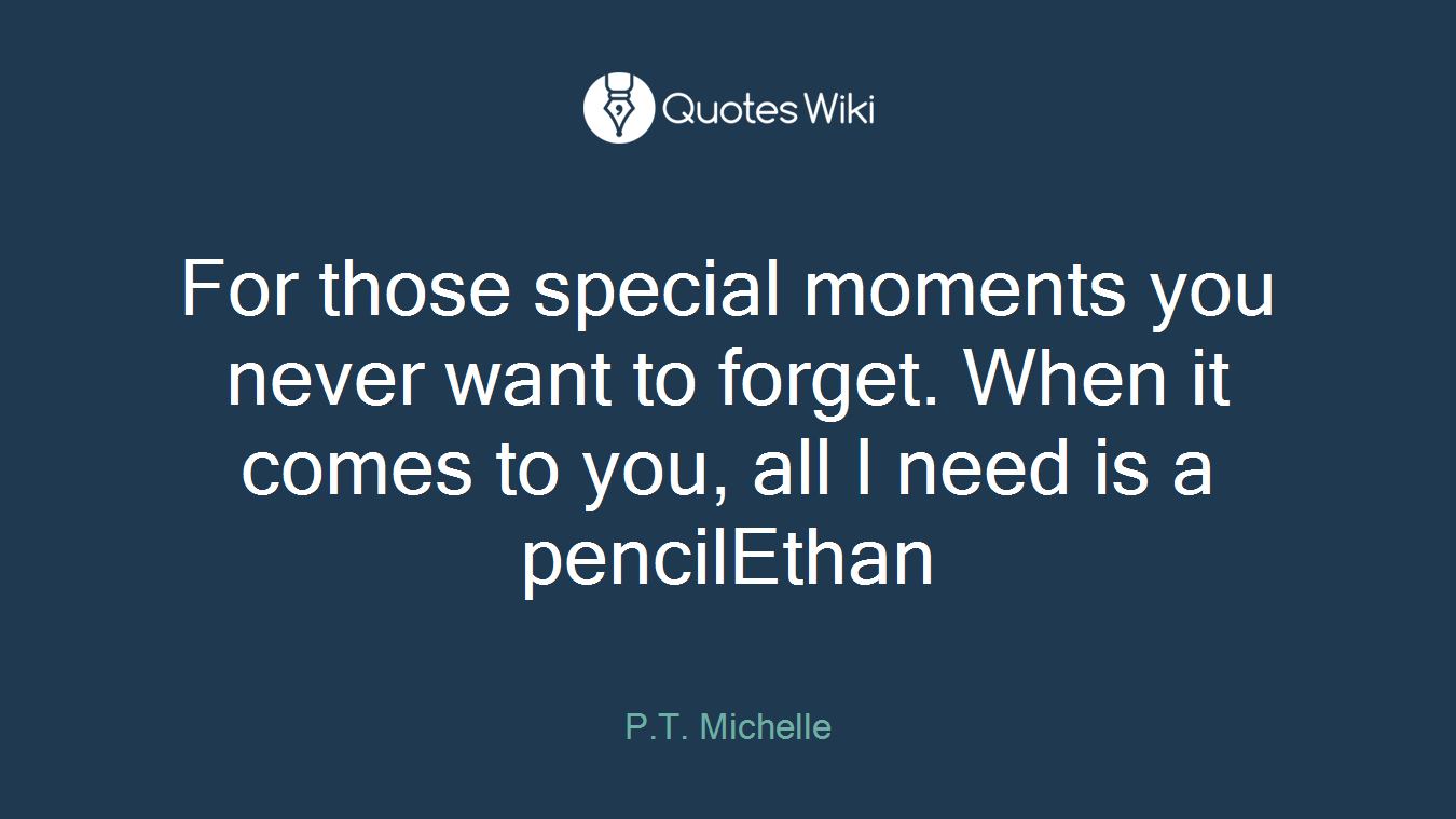 For those special moments you never want to forget. When it comes to you, all I need is a pencilEthan