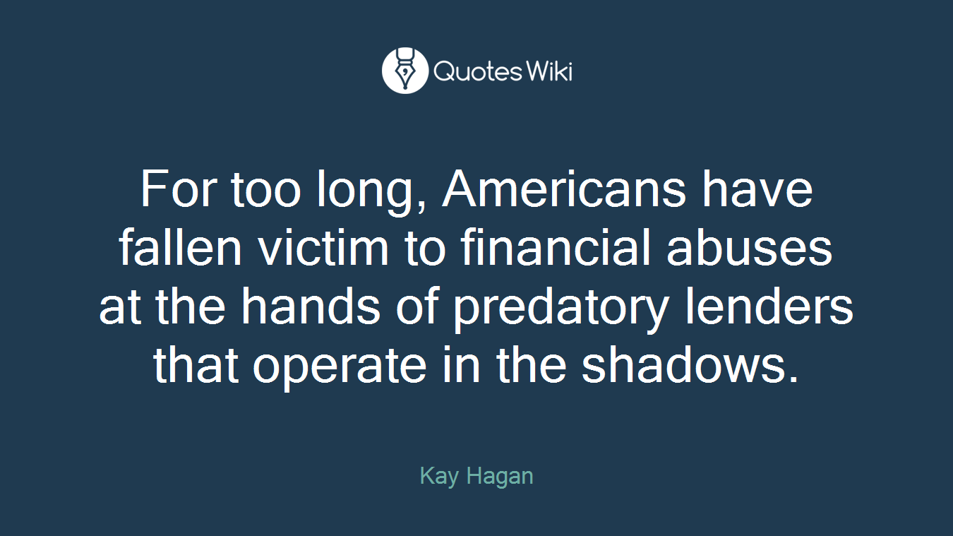 For too long, Americans have fallen victim to financial abuses at the hands of predatory lenders that operate in the shadows.