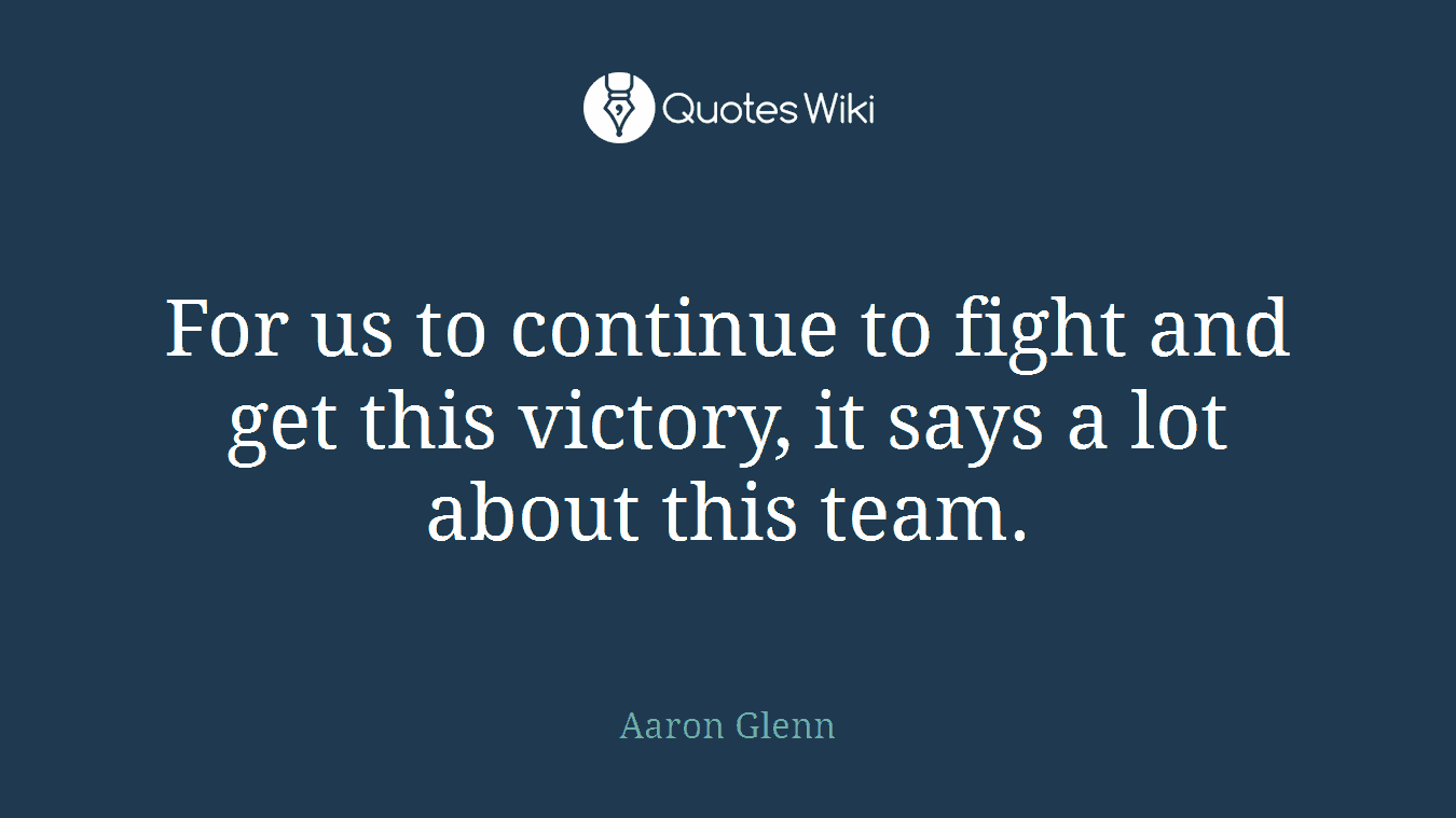 For us to continue to fight and get this victory, it says a lot about this team.