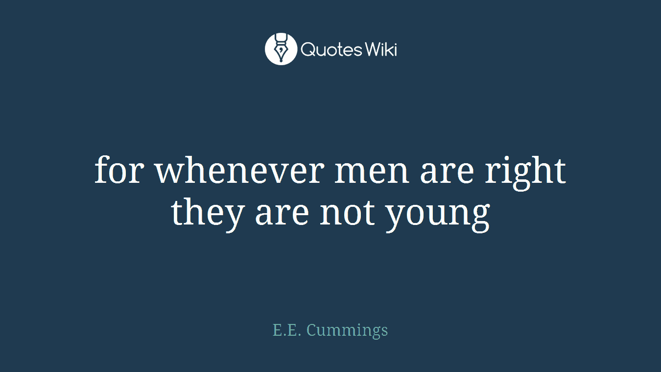 for whenever men are right they are not young