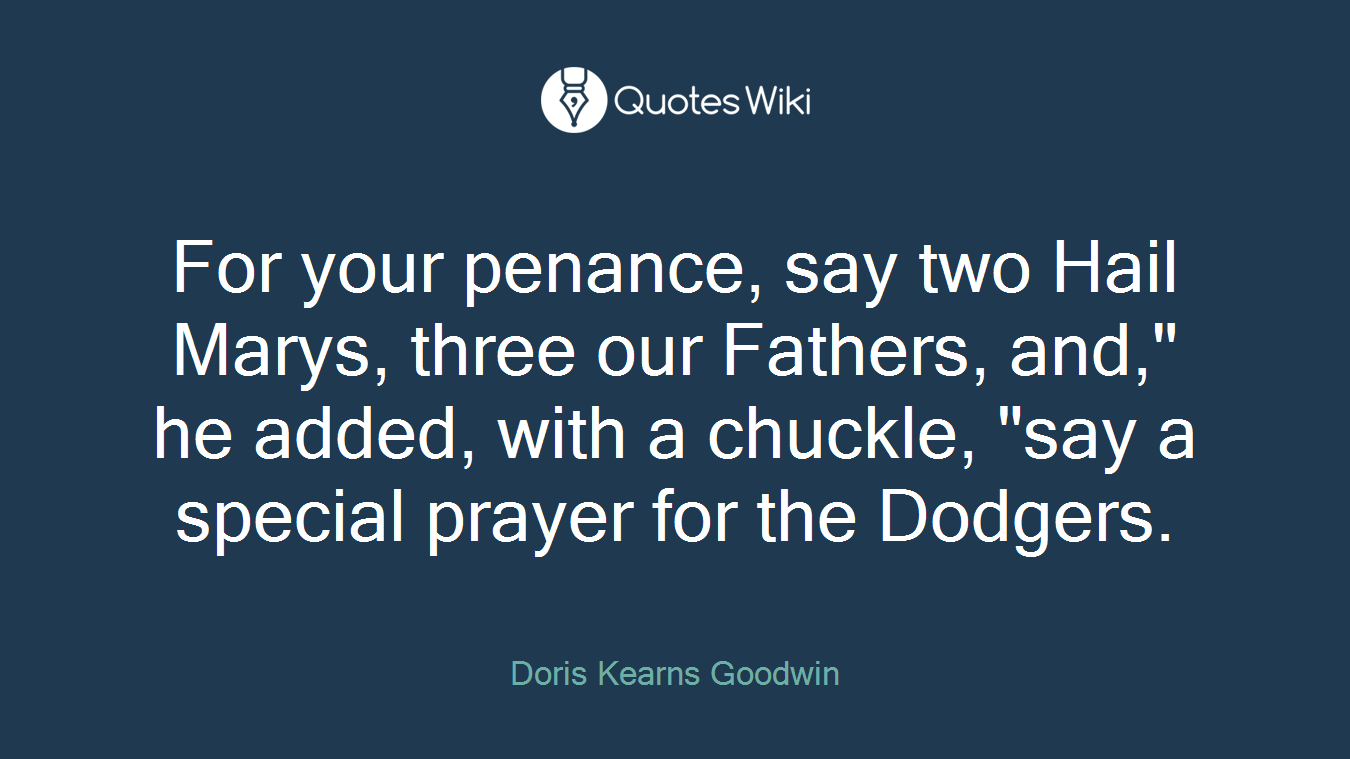 For your penance, say two Hail Marys, three our Fathers, and," he added, with a chuckle, "say a special prayer for the Dodgers.