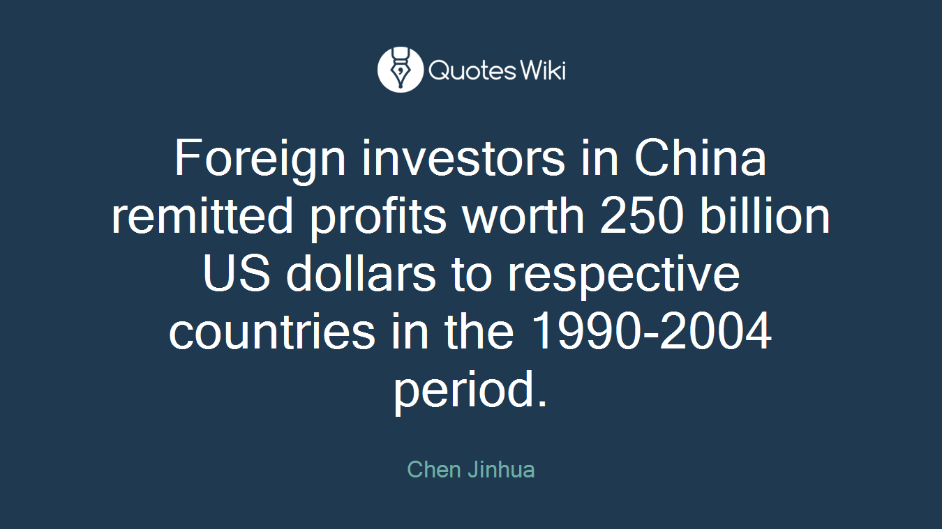 Foreign investors in China remitted profits worth 250 billion US dollars to respective countries in the 1990-2004 period.