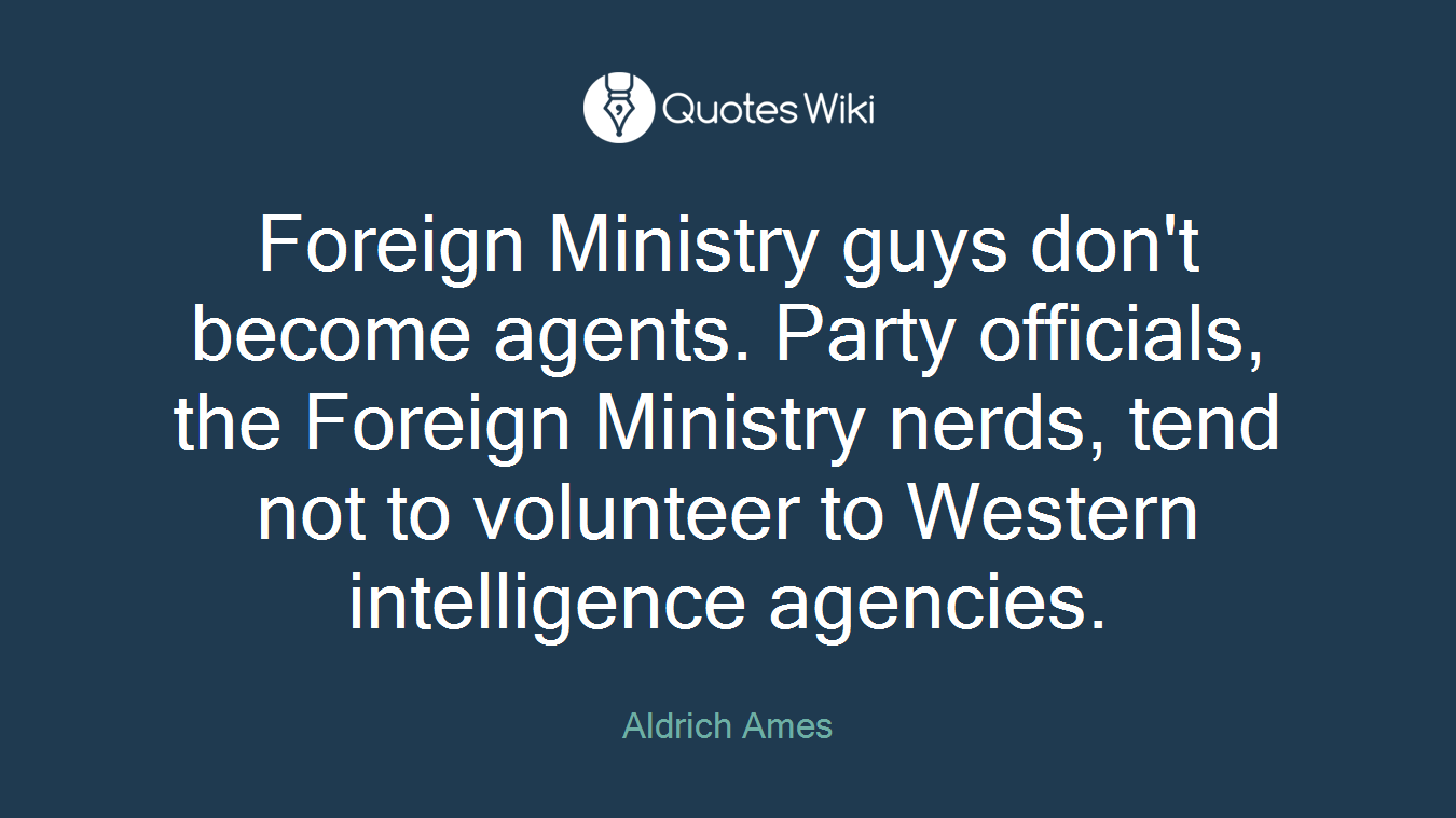 Foreign Ministry guys don't become agents. Party officials, the Foreign Ministry nerds, tend not to volunteer to Western intelligence agencies.