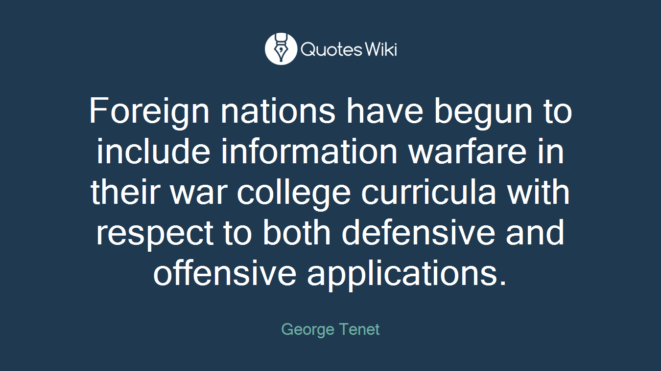 Foreign nations have begun to include information warfare in their war college curricula with respect to both defensive and offensive applications.