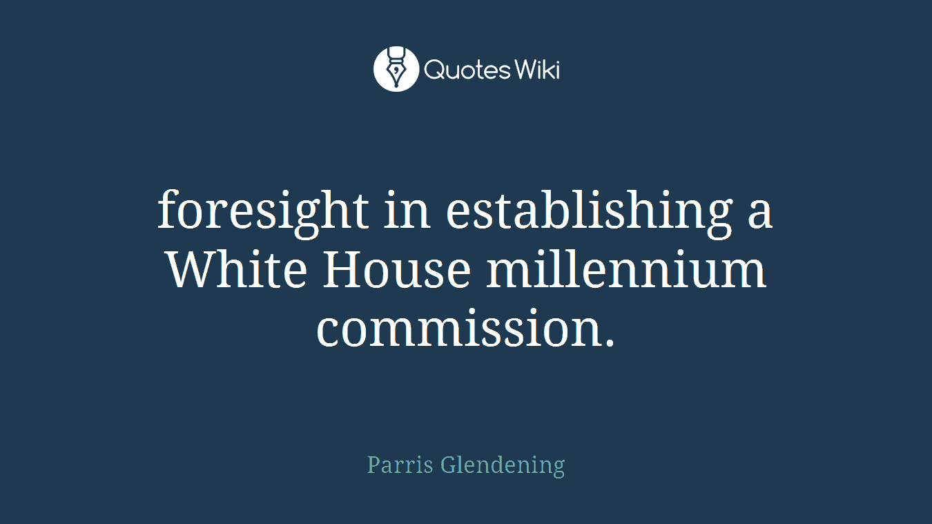 foresight in establishing a White House millennium commission.