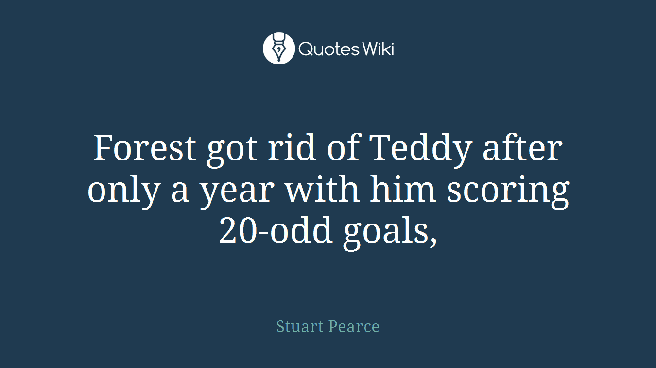 Forest got rid of Teddy after only a year with him scoring 20-odd goals,