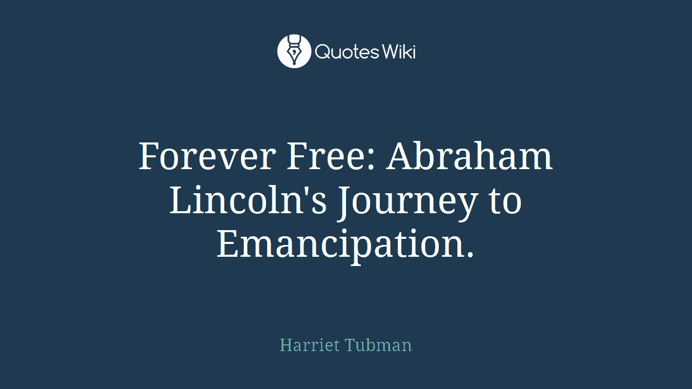 Forever Free: Abraham Lincoln's Journey to Emancipation.