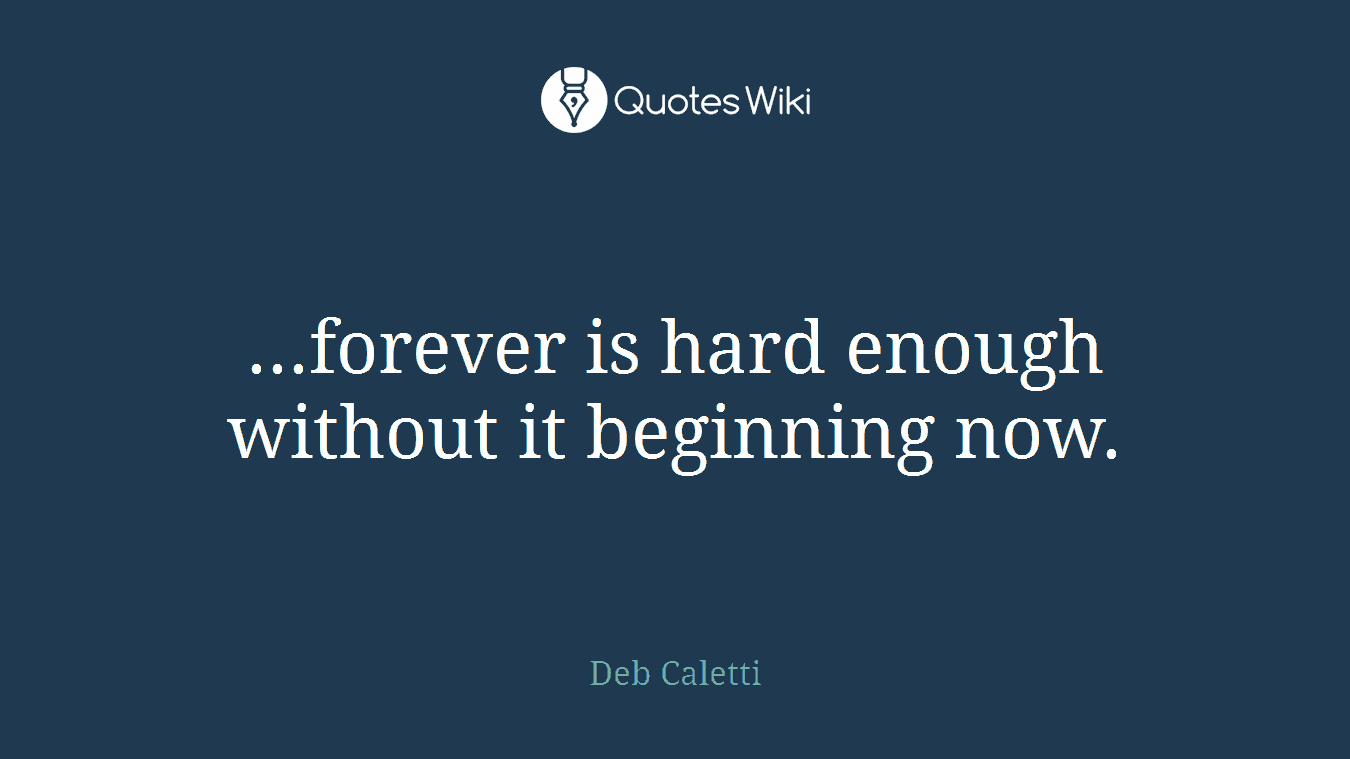 ...forever is hard enough without it beginning now.