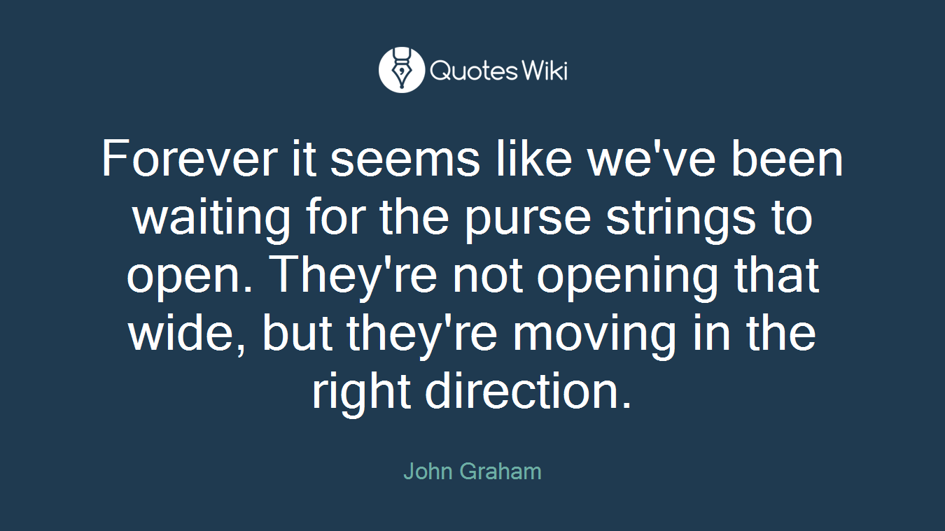 Forever it seems like we've been waiting for the purse strings to open. They're not opening that wide, but they're moving in the right direction.