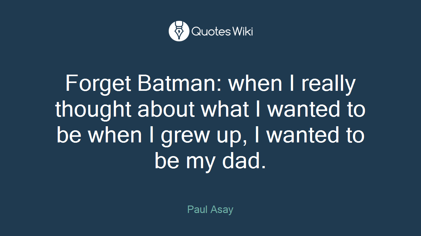 Forget Batman: when I really thought about what I wanted to be when I grew up, I wanted to be my dad.
