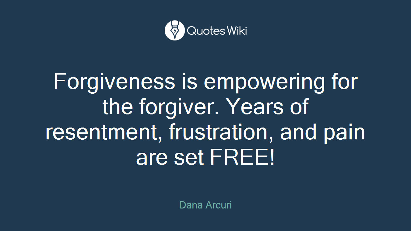 Forgiveness is empowering for the forgiver. Years of resentment, frustration, and pain are set FREE!