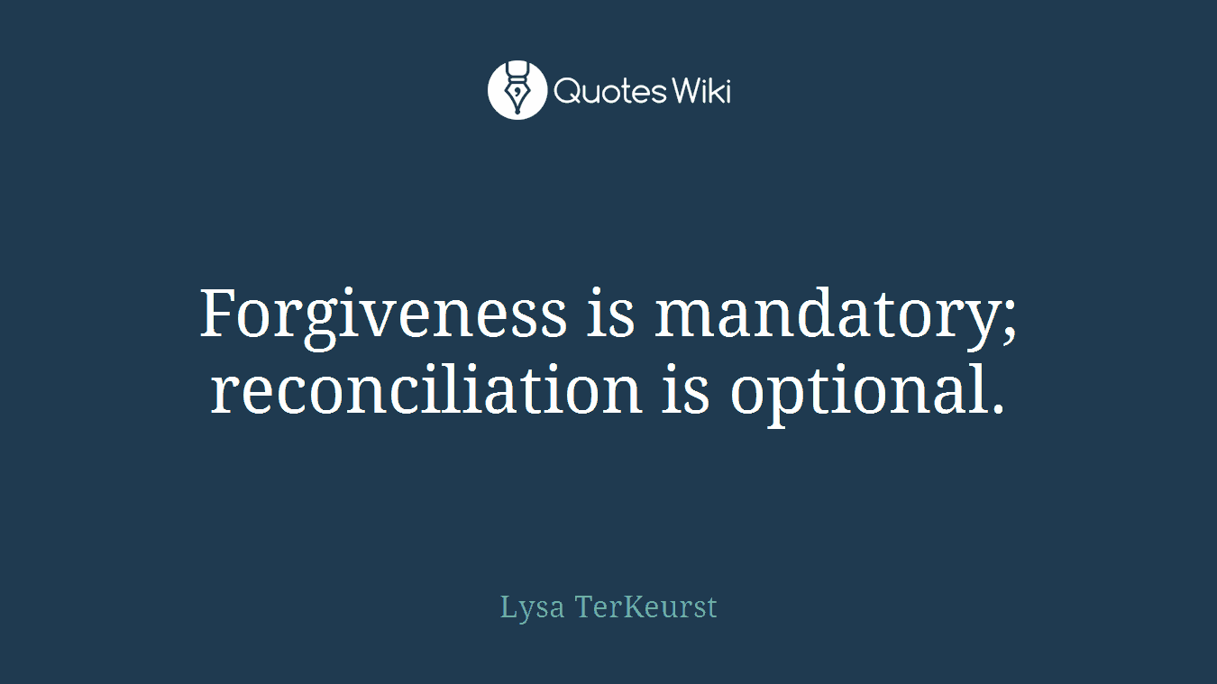 Forgiveness is mandatory; reconciliation is optional.