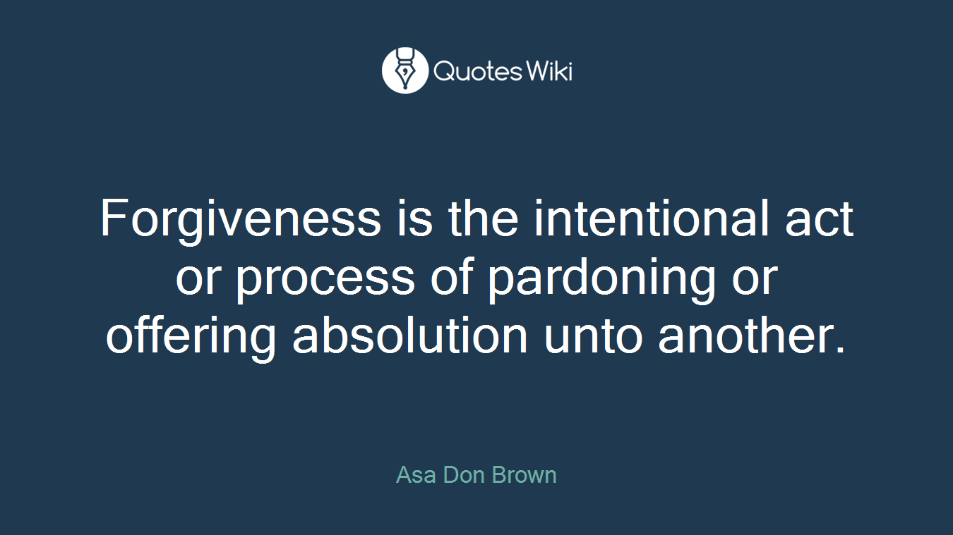 Forgiveness is the intentional act or process of pardoning or offering absolution unto another.