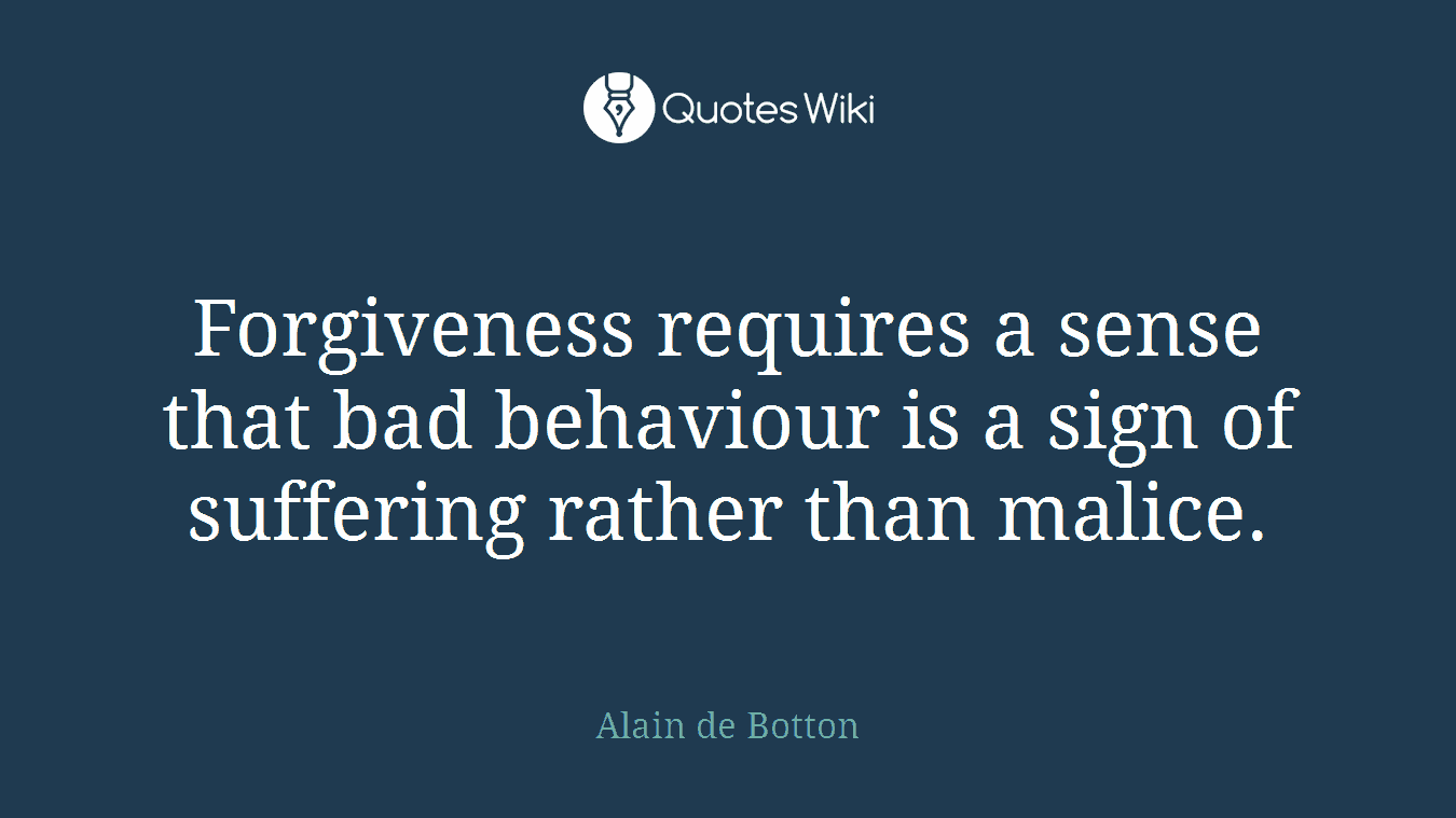 Forgiveness requires a sense that bad behaviour is a sign of suffering rather than malice.
