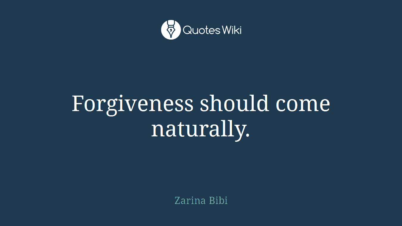 Forgiveness should come naturally.
