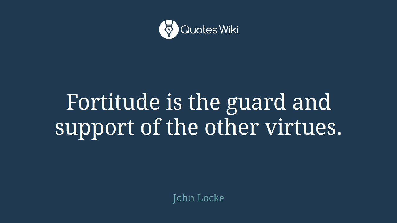 Fortitude is the guard and support of the other virtues.