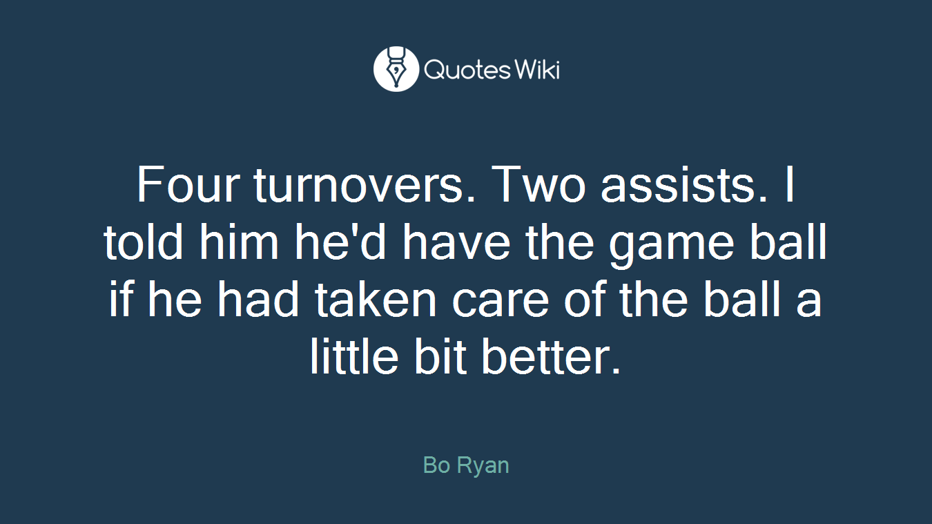 Four turnovers. Two assists. I told him he'd have the game ball if he had taken care of the ball a little bit better.