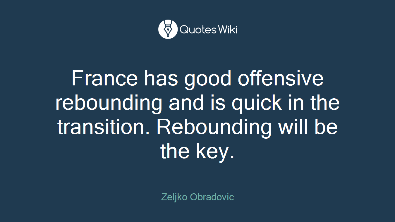 France has good offensive rebounding and is quick in the transition. Rebounding will be the key.