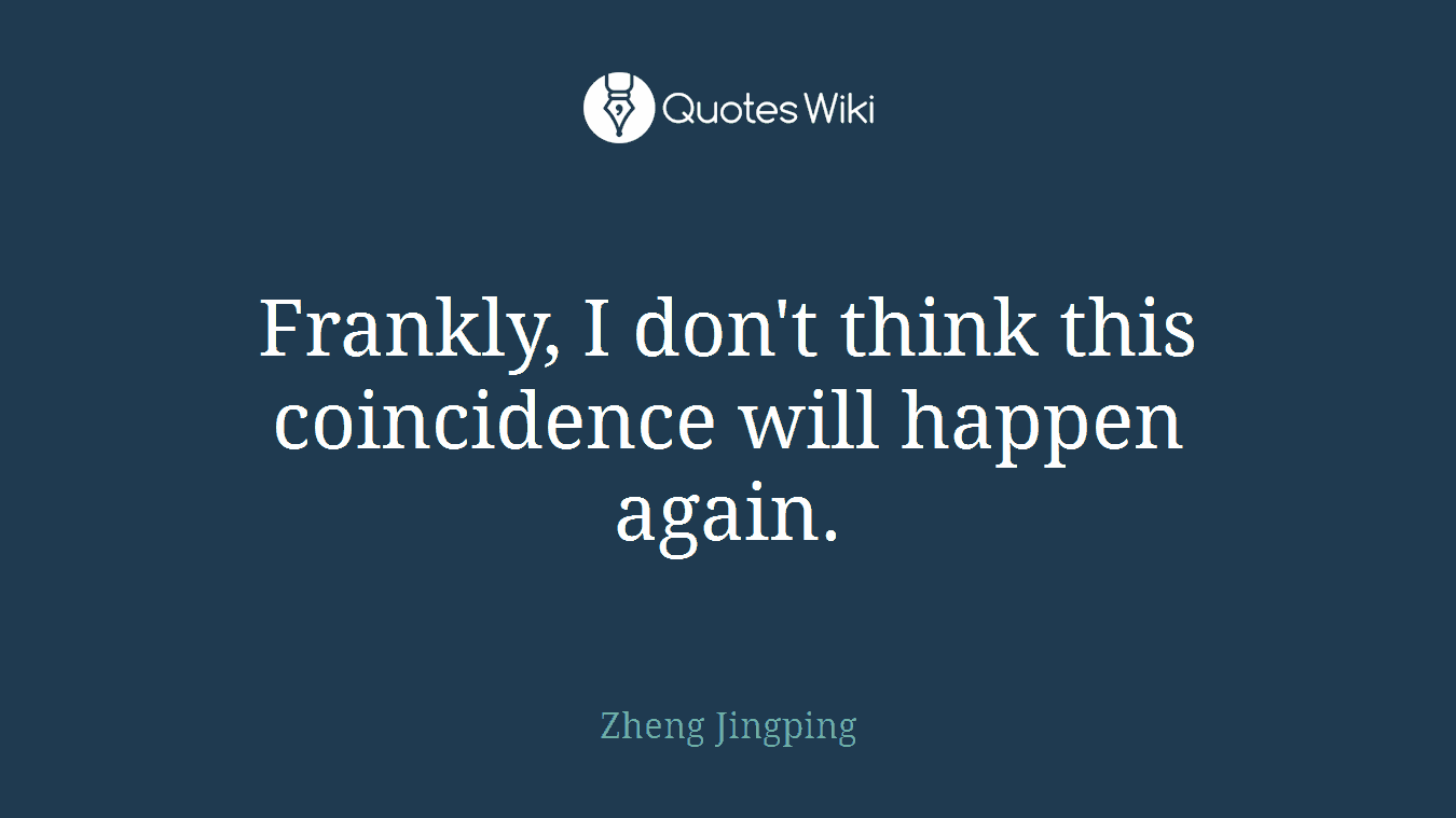 Frankly, I don't think this coincidence will happen again.